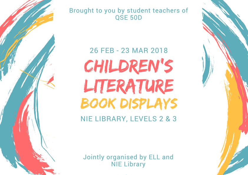 The student teachers of the QSE 50D Children’s Literature Course cordially invite you to a series of book displays in the NIE Library.